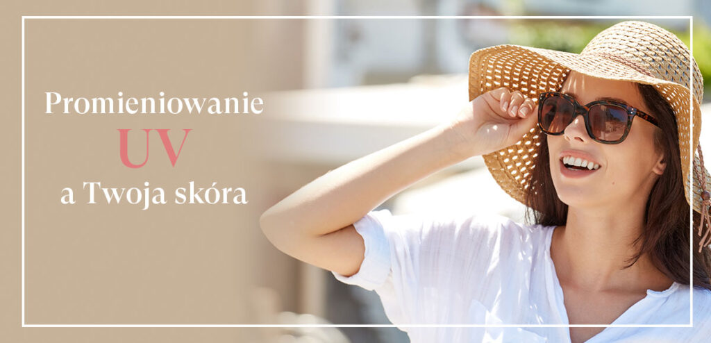 Promieniowanie UV, a Twoja skóra