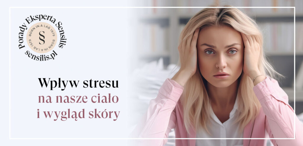 Wpływ stresu na nasze ciało i wygląd skóry